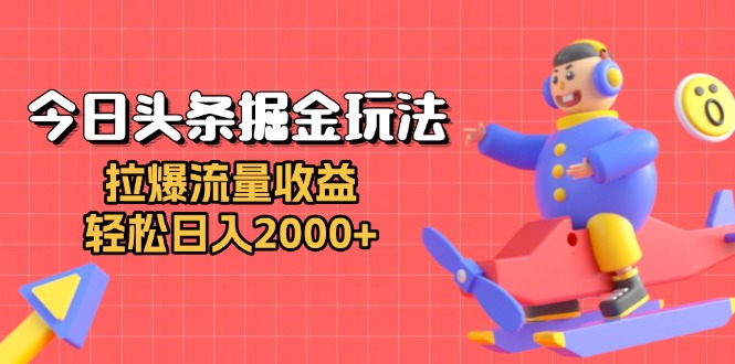 今日头条掘金玩法：拉爆流量收益，轻松日入2000+网创项目-副业赚钱-互联网创业-资源整合冒泡网