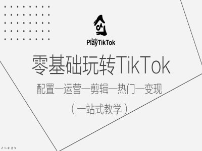 零基础玩转TikTok，配置一运营一剪辑一热门一变现，一站式教学网创项目-副业赚钱-互联网创业-资源整合冒泡网