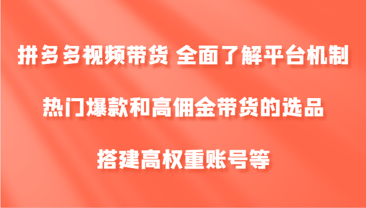 拼多多视频带货 全面了解平台机制、热门爆款和高佣金带货的选品，搭建高权重账号等网创项目-副业赚钱-互联网创业-资源整合冒泡网