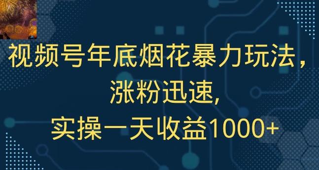 视频号年底烟花暴力玩法，涨粉迅速,实操一天收益1000+网创项目-副业赚钱-互联网创业-资源整合冒泡网