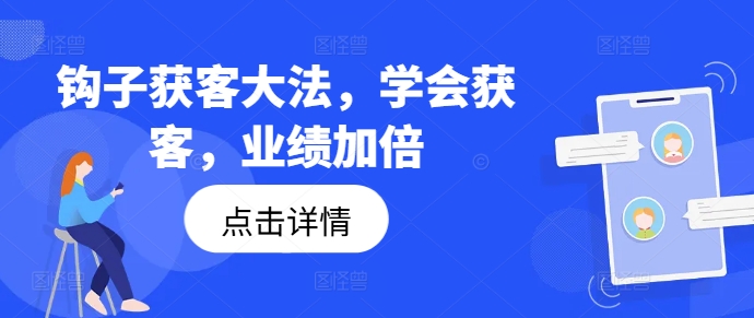 钩子获客大法，学会获客，业绩加倍网创项目-副业赚钱-互联网创业-资源整合冒泡网