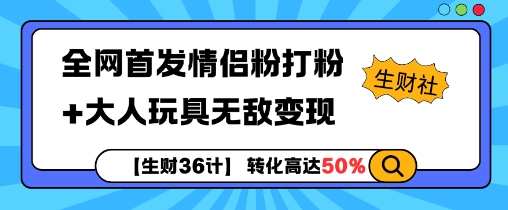 【生财36计】全网首发情侣粉打粉+大人玩具无敌变现网创项目-副业赚钱-互联网创业-资源整合冒泡网