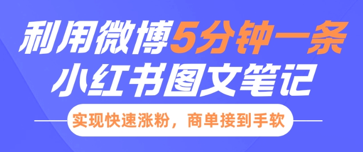 小红书利用微博5分钟一条图文笔记，实现快速涨粉，商单接到手软网创项目-副业赚钱-互联网创业-资源整合冒泡网