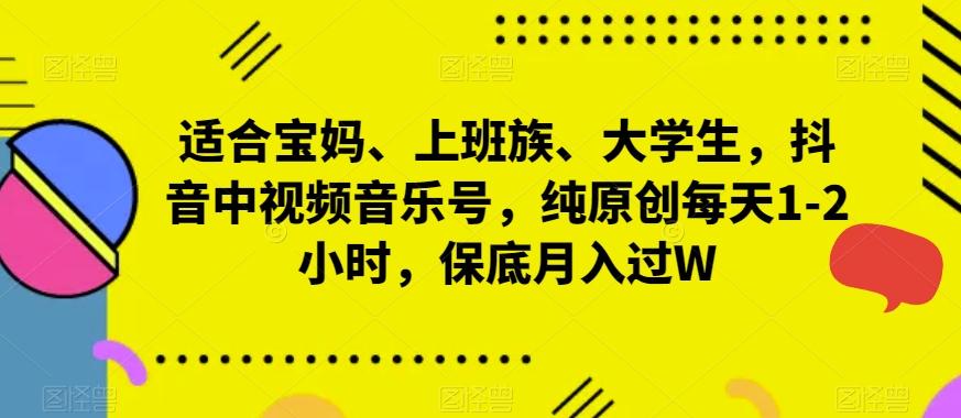 适合宝妈、上班族、大学生，抖音中视频音乐号，纯原创每天1-2小时，保底月入过W网创项目-副业赚钱-互联网创业-资源整合冒泡网