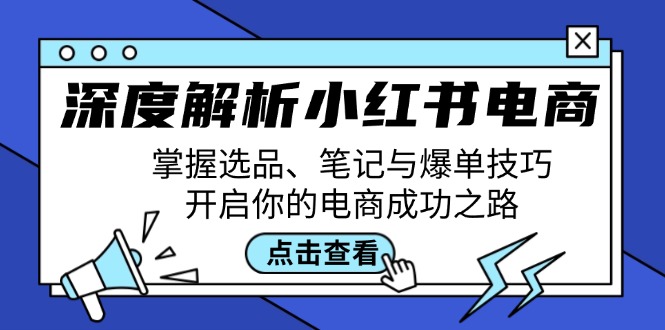 深度解析小红书电商：掌握选品、笔记与爆单技巧，开启你的电商成功之路网创项目-副业赚钱-互联网创业-资源整合冒泡网