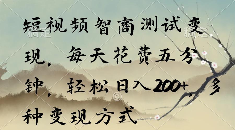 短视频智商测试变现，每天花费五分钟，轻松日入200+，多种变现方式网创项目-副业赚钱-互联网创业-资源整合冒泡网