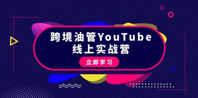 (9389期)跨境油管YouTube线上营：大量实战一步步教你从理论到实操到赚钱(45节)网创项目-副业赚钱-互联网创业-资源整合冒泡网