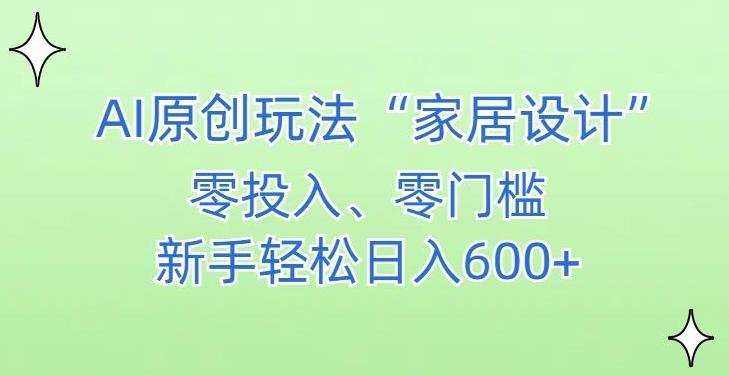 AI家居设计，简单好上手，新手小白什么也不会的，都可以轻松日入500+【揭秘】网创项目-副业赚钱-互联网创业-资源整合冒泡网