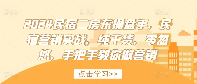 2024民宿二房东操盘手，民宿营销实战，纯干货，零忽悠，手把手教你做营销网创项目-副业赚钱-互联网创业-资源整合冒泡网