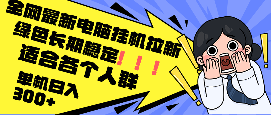 最新电脑挂机拉新，单机300+，绿色长期稳定，适合各个人群网创项目-副业赚钱-互联网创业-资源整合冒泡网