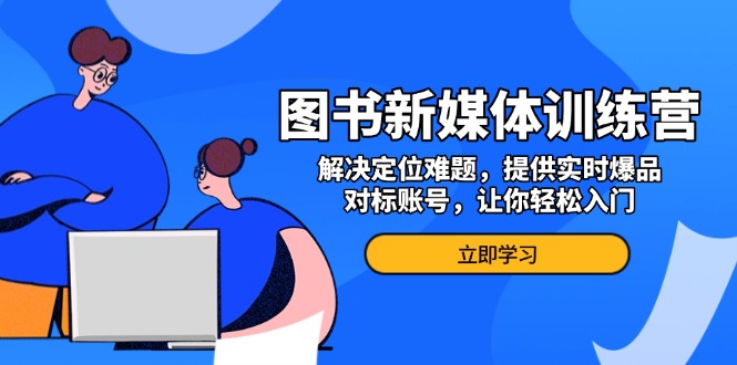 图书新媒体训练营，解决定位难题，提供实时爆品、对标账号，让你轻松入门网创项目-副业赚钱-互联网创业-资源整合冒泡网