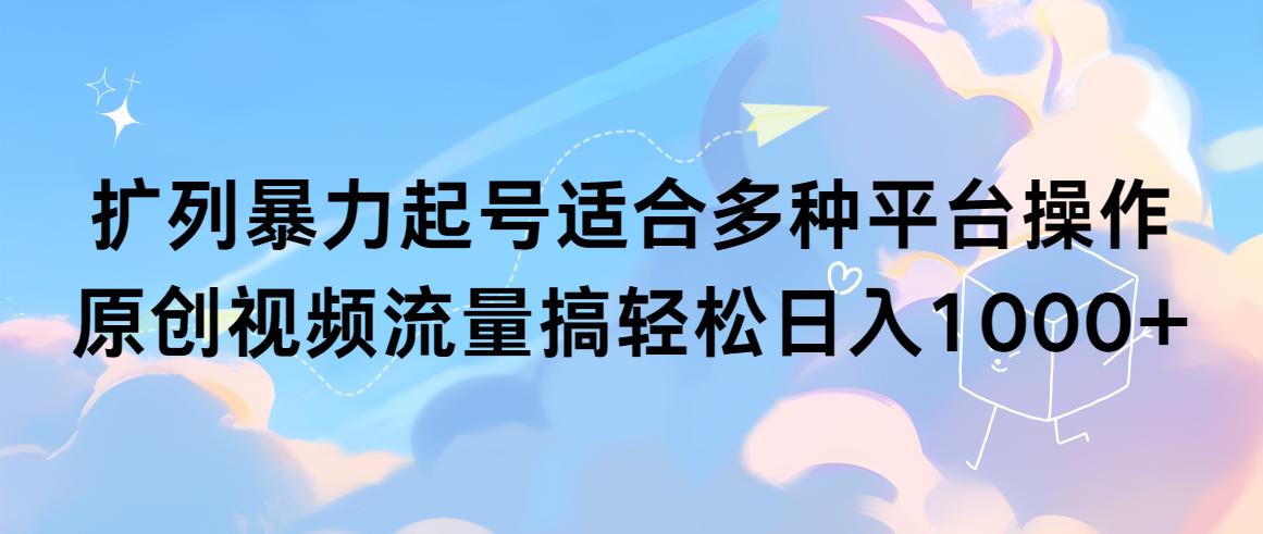 (9251期)扩列暴力起号适合多种平台操作原创视频流量搞轻松日入1000+网创项目-副业赚钱-互联网创业-资源整合冒泡网