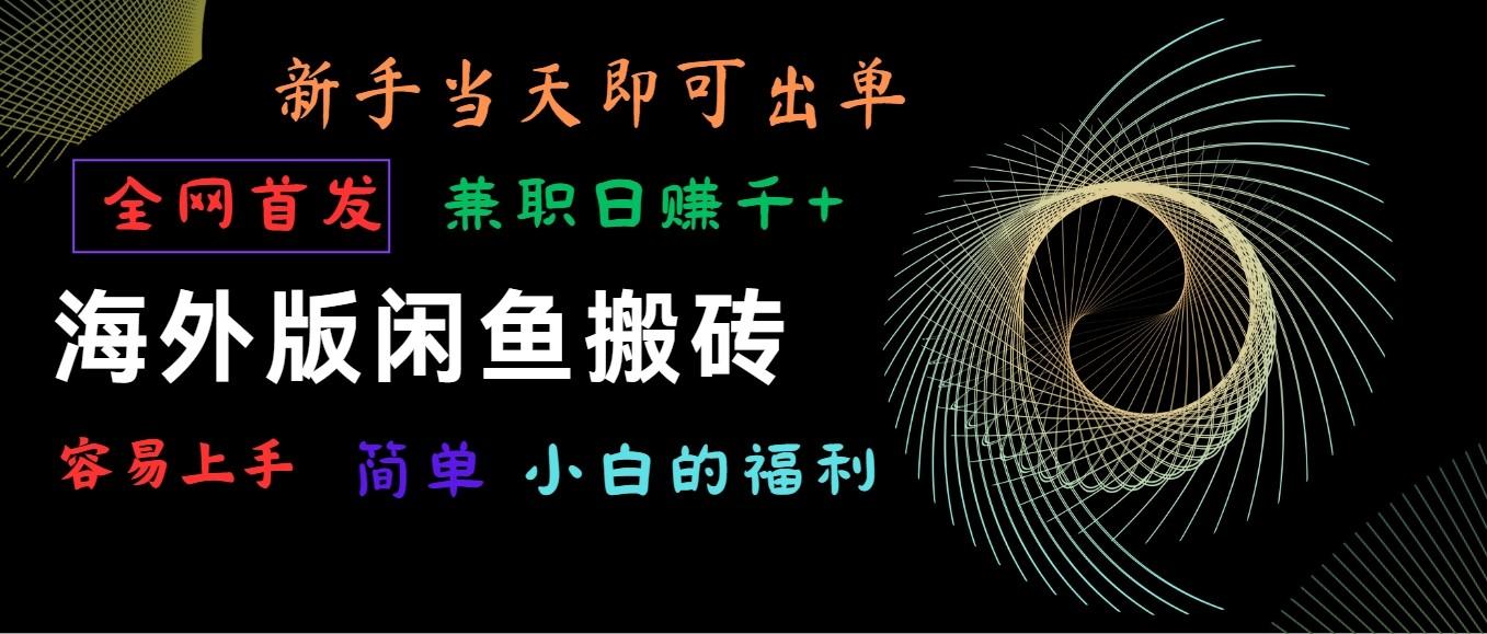 海外版闲鱼搬砖项目，全网首发，容易上手，小白当天即可出单，兼职日赚1000+网创项目-副业赚钱-互联网创业-资源整合冒泡网