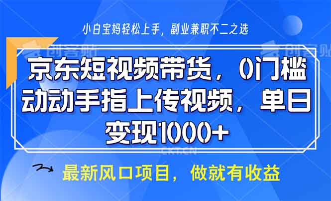 京东短视频带货，0门槛，动动手指上传视频，轻松日入1000+网创项目-副业赚钱-互联网创业-资源整合冒泡网