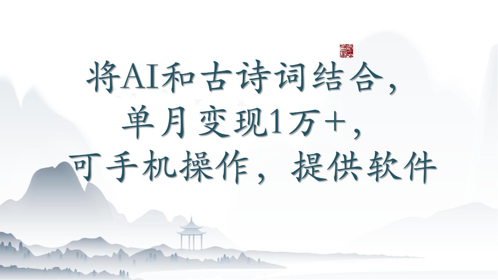 将AI和古诗词结合，单月变现1万+，可手机操作，附送软件网创项目-副业赚钱-互联网创业-资源整合冒泡网