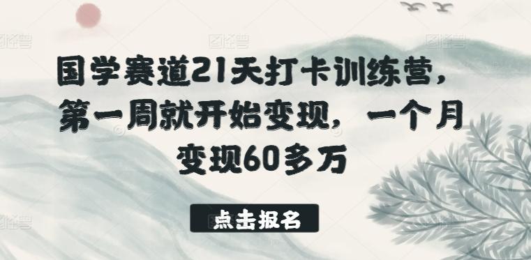 国学赛道21天打卡训练营，第一周就开始变现，一个月变现60多万网创项目-副业赚钱-互联网创业-资源整合冒泡网