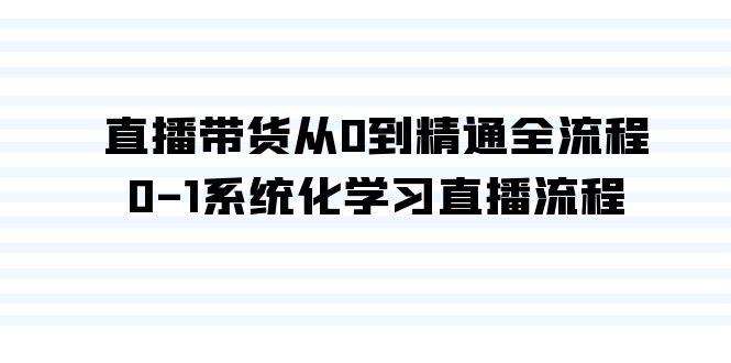 直播带货从0到精通全流程，0-1系统化学习直播流程(35节课)网创项目-副业赚钱-互联网创业-资源整合冒泡网