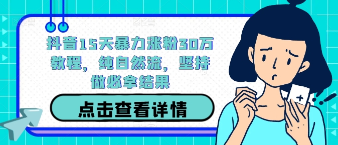 抖音15天暴力涨粉30万教程，纯自然流，坚持做必拿结果网创项目-副业赚钱-互联网创业-资源整合冒泡网