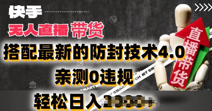 2024年快手无人直播卖货，搭配最新的防封技术4.0.亲测0违规，轻松日入2k【揭秘】网创项目-副业赚钱-互联网创业-资源整合冒泡网