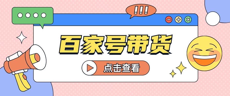 百家号带货玩法，直接复制粘贴发布，一个月单号也能变现2000+！【视频教程】网创项目-副业赚钱-互联网创业-资源整合冒泡网