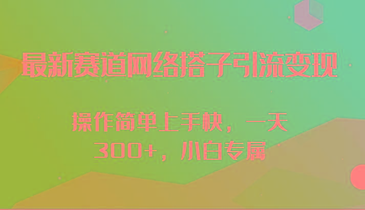 最新赛道网络搭子引流变现!!操作简单上手快，一天300+，小白专属网创项目-副业赚钱-互联网创业-资源整合冒泡网