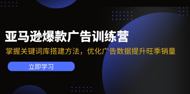 亚马逊爆款广告训练营：掌握关键词库搭建方法，优化广告数据提升旺季销量网创项目-副业赚钱-互联网创业-资源整合冒泡网