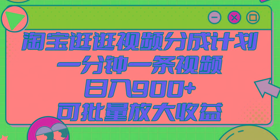 淘宝逛逛视频分成计划，一分钟一条视频， 日入900+，可批量放大收益网创项目-副业赚钱-互联网创业-资源整合冒泡网