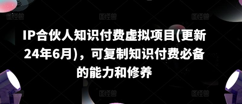 IP合伙人知识付费虚拟项目(更新24年6月)，可复制知识付费必备的能力和修养网创项目-副业赚钱-互联网创业-资源整合冒泡网