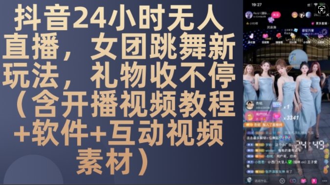 DY 24小时无人直播，女团跳舞新玩法，礼物收不停(含开播视频教程+软件+互动视频素材)【揭秘】网创项目-副业赚钱-互联网创业-资源整合冒泡网