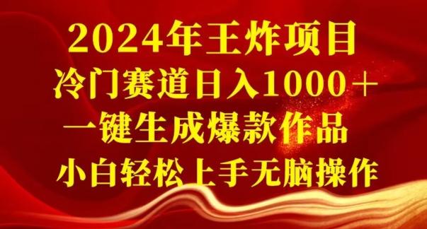 2024年王炸项目，冷门赛道日入1000＋，一键生成爆款作品，小白轻松上手无脑操作网创项目-副业赚钱-互联网创业-资源整合冒泡网