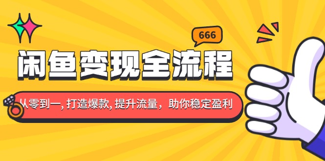 闲鱼变现全流程：你从零到一, 打造爆款, 提升流量，助你稳定盈利网创项目-副业赚钱-互联网创业-资源整合冒泡网