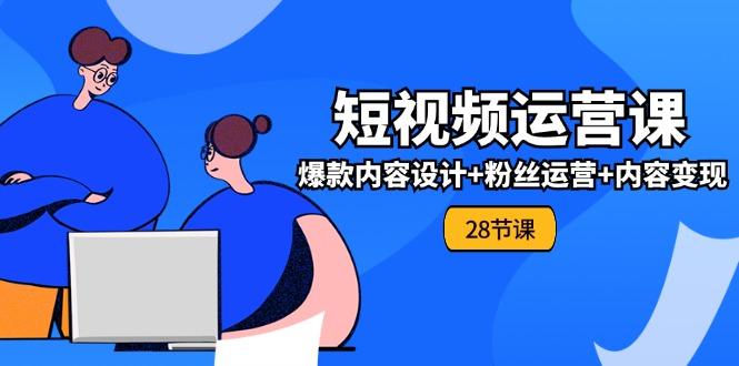 0基础学习短视频运营-全套实战课，爆款内容设计+粉丝运营+内容变现(28节网创项目-副业赚钱-互联网创业-资源整合冒泡网