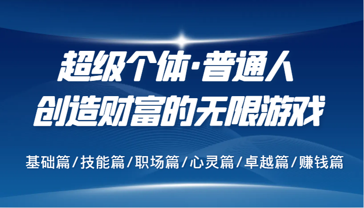 超级个体·普通人创造财富的无限游戏，基础篇/技能篇/职场篇/心灵篇/卓越篇/赚钱篇网创项目-副业赚钱-互联网创业-资源整合冒泡网