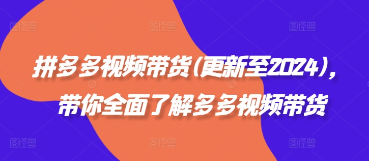 拼多多视频带货(更新至2024)，带你全面了解多多视频带货网创项目-副业赚钱-互联网创业-资源整合冒泡网