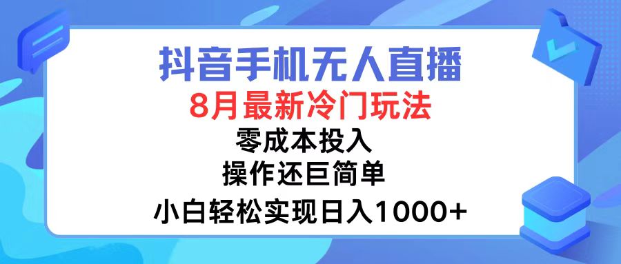 抖音手机无人直播，8月全新冷门玩法，小白轻松实现日入1000+，操作巨…网创项目-副业赚钱-互联网创业-资源整合冒泡网