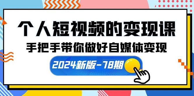 (10079期)个人短视频的变现课【2024新版-78期】手把手带你做好自媒体变现(61节课)网创项目-副业赚钱-互联网创业-资源整合冒泡网