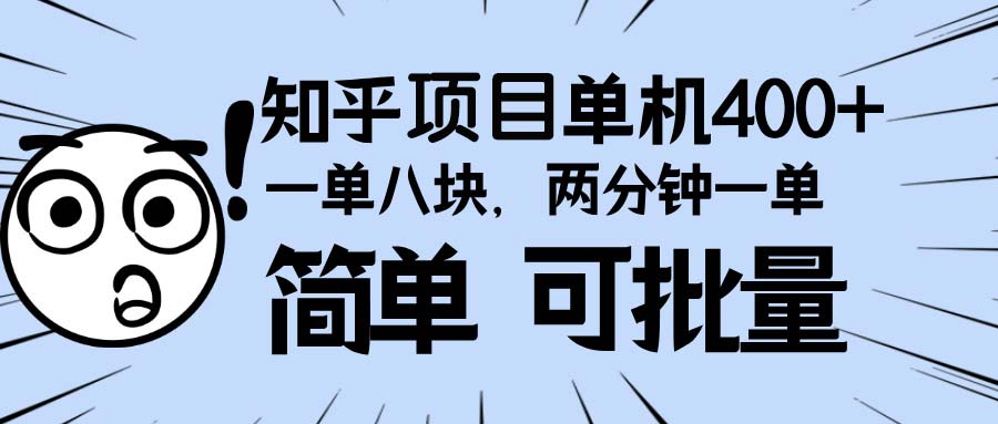 知乎项目，一单8块，二分钟一单。单机400+，操作简单可批量。网创项目-副业赚钱-互联网创业-资源整合冒泡网