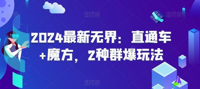 2024最新无界：直通车+魔方，2种群爆玩法网创项目-副业赚钱-互联网创业-资源整合冒泡网