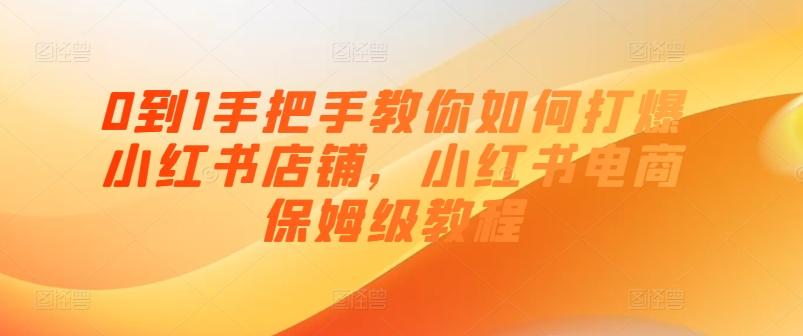 0到1手把手教你如何打爆小红书店铺，小红书电商保姆级教程网创项目-副业赚钱-互联网创业-资源整合冒泡网