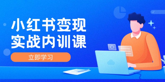 小红书变现实战内训课，0-1实现小红书-IP变现 底层逻辑/实战方法/训练结合网创项目-副业赚钱-互联网创业-资源整合冒泡网