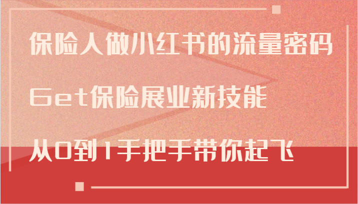 保险人做小红书的流量密码，Get保险展业新技能，从0到1手把手带你起飞网创项目-副业赚钱-互联网创业-资源整合冒泡网