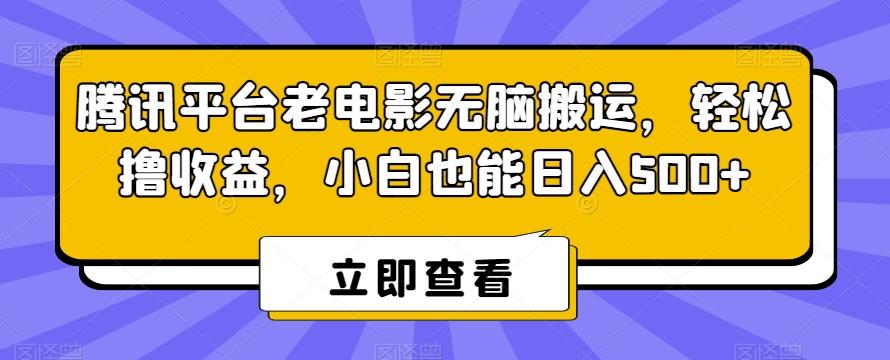 腾讯平台老电影无脑搬运，轻松撸收益，小白也能日入500+【揭秘】网创项目-副业赚钱-互联网创业-资源整合冒泡网