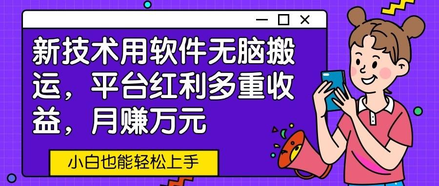 新技术用软件无脑搬运，平台红利多重收益，月赚万元，小白也能轻松上手网创项目-副业赚钱-互联网创业-资源整合冒泡网