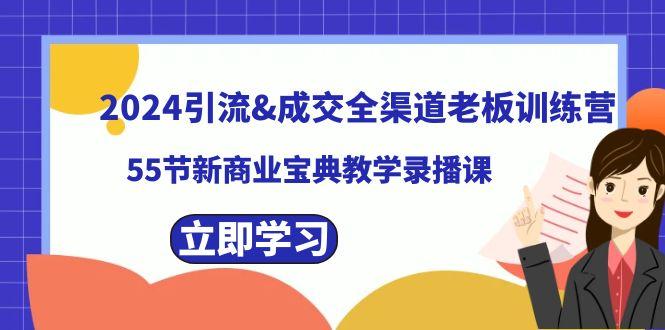 2024引流&成交全渠道老板训练营，59节新商业宝典教学录播课网创项目-副业赚钱-互联网创业-资源整合冒泡网