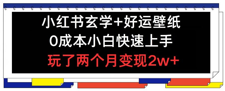 小红书玄学+好运壁纸玩法，0成本小白快速上手，玩了两个月变现2w+ 【揭秘】网创项目-副业赚钱-互联网创业-资源整合冒泡网