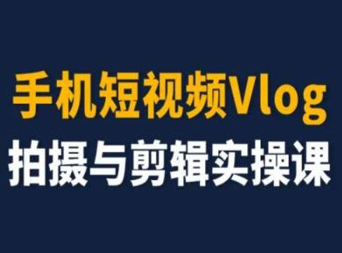 手机短视频Vlog拍摄与剪辑实操课，小白变大师网创项目-副业赚钱-互联网创业-资源整合冒泡网