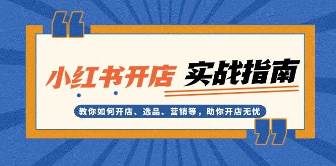 小红书开店实战指南：教你如何开店、选品、营销等，助你开店无忧网创项目-副业赚钱-互联网创业-资源整合冒泡网