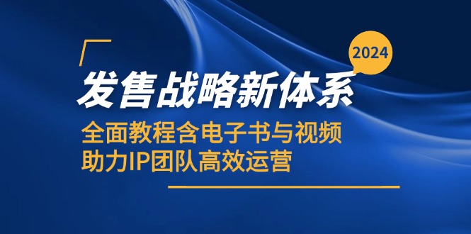 2024发售战略新体系，全面教程含电子书与视频，助力IP团队高效运营网创项目-副业赚钱-互联网创业-资源整合冒泡网