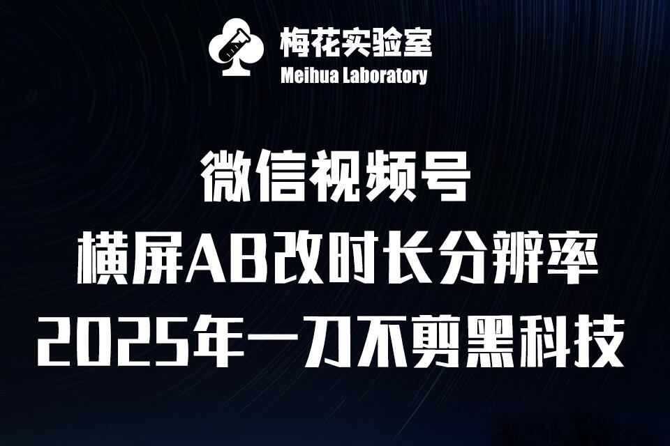 梅花实验室2025视频号最新一刀不剪黑科技，宽屏AB画中画+随机时长+帧率融合玩法网创项目-副业赚钱-互联网创业-资源整合冒泡网