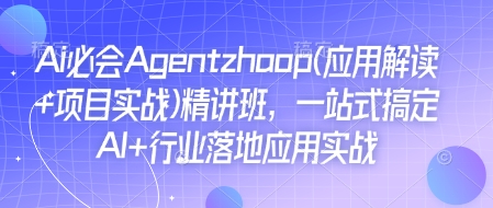 Ai必会Agent(应用解读+项目实战)精讲班，一站式搞定AI+行业落地应用实战网创项目-副业赚钱-互联网创业-资源整合冒泡网